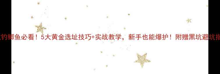 图片 黑坑钓鲫鱼必看！5大黄金选址技巧+实战教学，新手也能爆护！附赠黑坑避坑指南2
