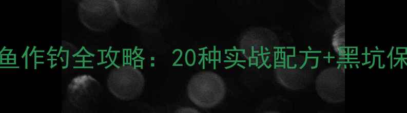 图片 黑坑鲫鱼作钓全攻略：20种实战配方+黑坑保命技巧
