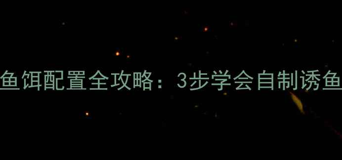 图片 🌟垂钓新手必看！高效鱼饵配置全攻略：3步学会自制诱鱼饵，爆护不再是梦！🎣