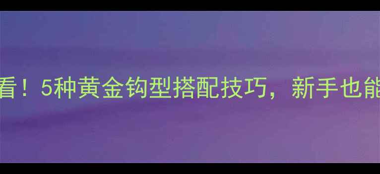 图片 🌟鲫鱼钓鱼必看！5种黄金钩型搭配技巧，新手也能爆护的秘诀！