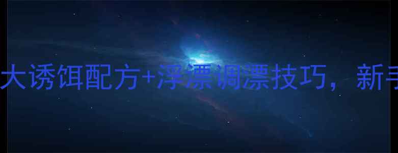 图片 🌟黑坑鲫鱼全浮漂！5大诱饵配方+浮漂调漂技巧，新手也能一天狂钓50斤！