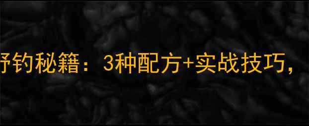 图片 🌾玉米香精钓鲤鱼野钓秘籍：3种配方+实战技巧，新手也能爆护！🌾2