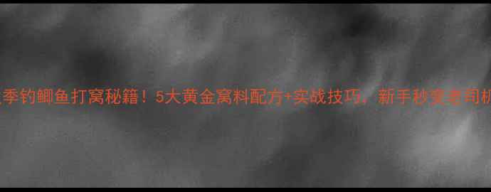 图片 🎣秋季钓鲫鱼打窝秘籍！5大黄金窝料配方+实战技巧，新手秒变老司机🎣2