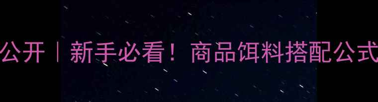 图片 🎣野钓配方大公开｜新手必看！商品饵料搭配公式+实战案例✨2