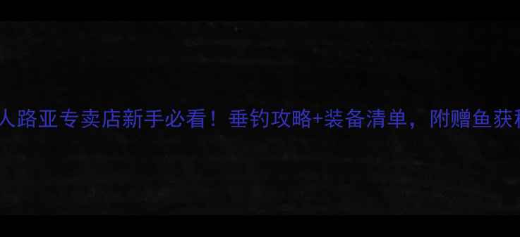 图片 🎣鱼猎人路亚专卖店新手必看！垂钓攻略+装备清单，附赠鱼获秘籍！1