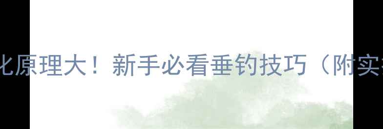 图片 🎣鱼饵雾化原理大！新手必看垂钓技巧（附实操指南）2