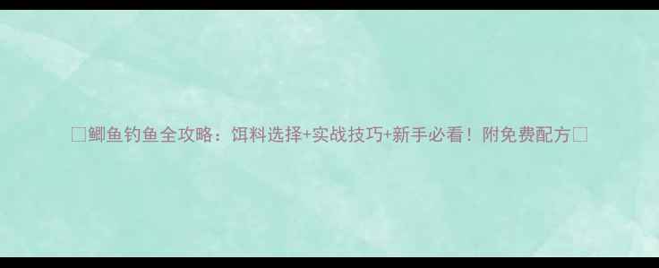 图片 🎣鲫鱼钓鱼全攻略：饵料选择+实战技巧+新手必看！附免费配方🎣