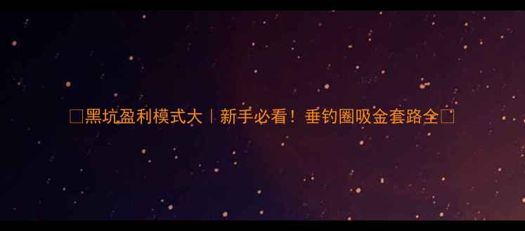 图片 🎣黑坑盈利模式大｜新手必看！垂钓圈吸金套路全🔥