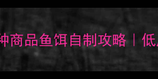 图片 🔥垂钓达人亲测有效的5种商品鱼饵自制攻略｜低成本天然材料+实战技巧2