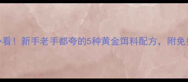 图片 🔥钓胖头鱼必看！新手老手都夸的5种黄金饵料配方，附免费教学视频🔥