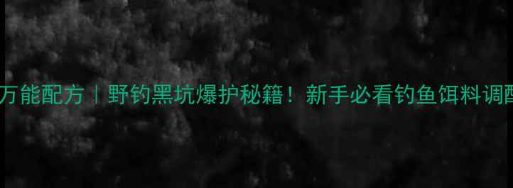 图片 🔥阿魏饵料万能配方｜野钓黑坑爆护秘籍！新手必看钓鱼饵料调配全攻略🔥2