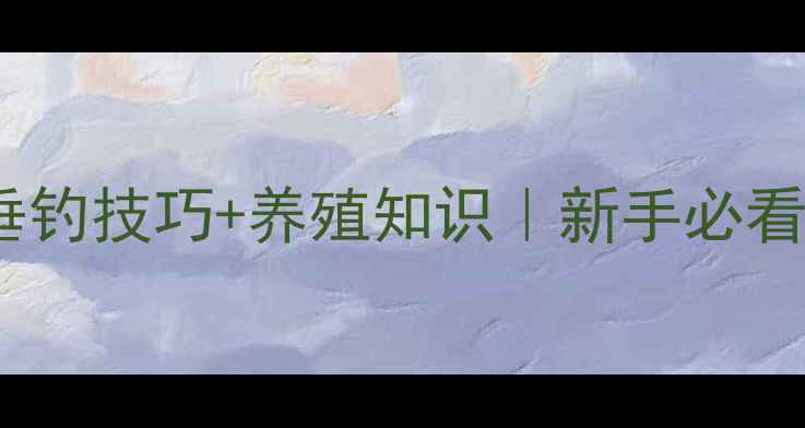 图片 🔥鲫鱼名称由来+垂钓技巧+养殖知识｜新手必看！附独家饵料配方