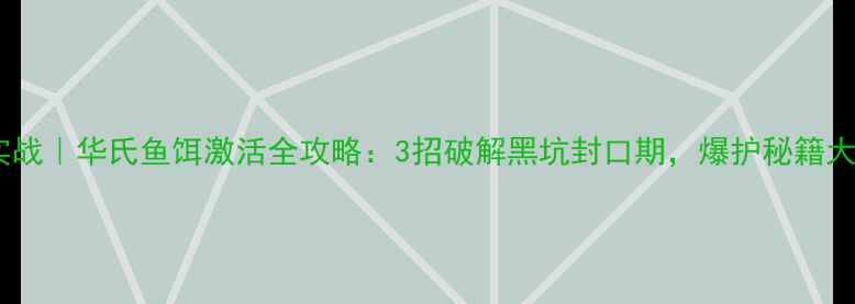 图片 🔥黑坑实战｜华氏鱼饵激活全攻略：3招破解黑坑封口期，爆护秘籍大公开！1