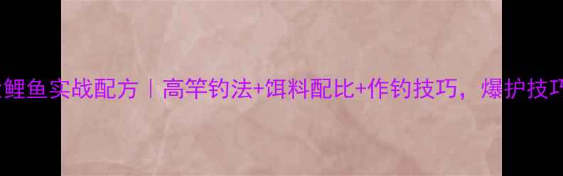 图片 🔥黑坑钓大鲤鱼实战配方｜高竿钓法+饵料配比+作钓技巧，爆护技巧大公开！1