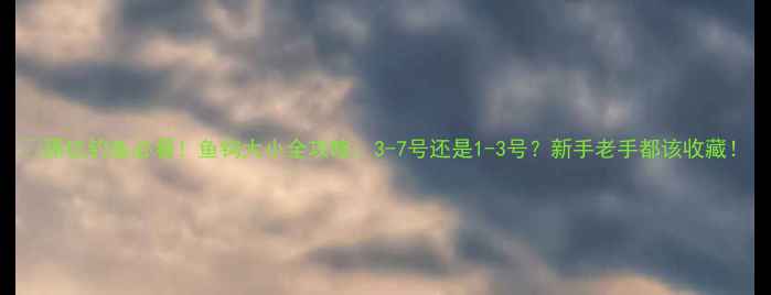 图片 🔥黑坑钓鱼必看！鱼钩大小全攻略：3-7号还是1-3号？新手老手都该收藏！